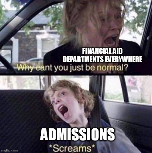 Financial Aid departments everywhere | FINANCIAL AID DEPARTMENTS EVERYWHERE; ADMISSIONS | image tagged in why can't you just be normal,funny,financial aid,school,admissions,higher education | made w/ Imgflip meme maker