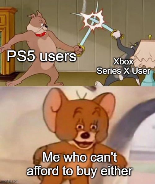I staying with my windows xp... | PS5 users; Xbox Series X User; Me who can't afford to buy either | image tagged in tom and jerry swordfight,memes,funny,true,lol,relatable | made w/ Imgflip meme maker