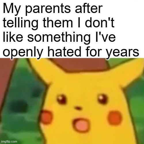 Take raisins for example who even likes those!? | My parents after telling them I don't like something I've openly hated for years | image tagged in memes,surprised pikachu,funny,relatable,lol | made w/ Imgflip meme maker