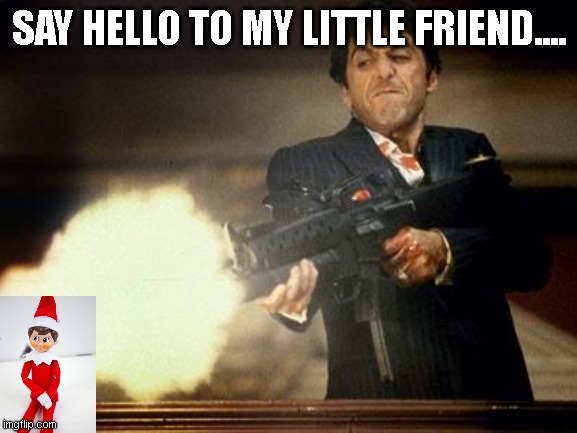 Al Pacino meme | SAY HELLO TO MY LITTLE FRIEND.... | image tagged in al pacino meme | made w/ Imgflip meme maker