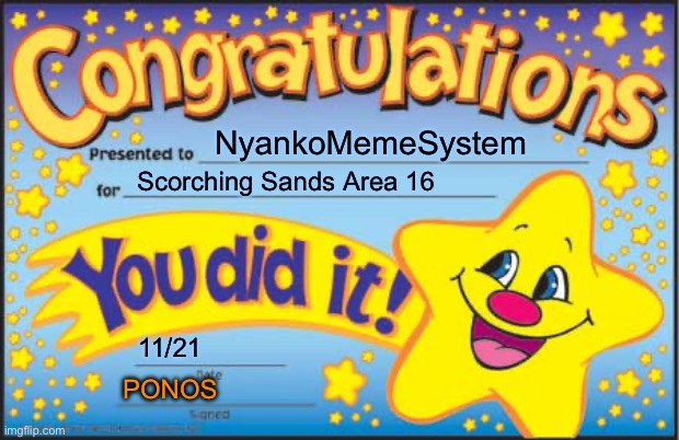Now for Angry Explosion… | NyankoMemeSystem; Scorching Sands Area 16; 11/21; PONOS | image tagged in memes,happy star congratulations,battle cats | made w/ Imgflip meme maker