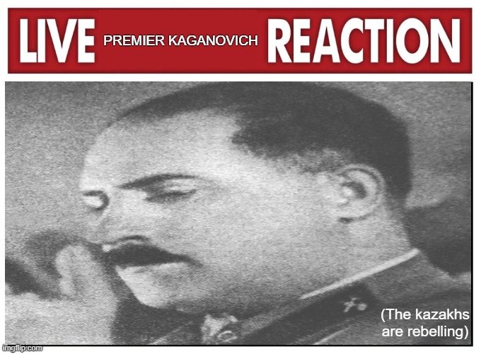 Skill Issue Central Asia | PREMIER KAGANOVICH; (The kazakhs are rebelling) | image tagged in live reaction,alternate reality | made w/ Imgflip meme maker