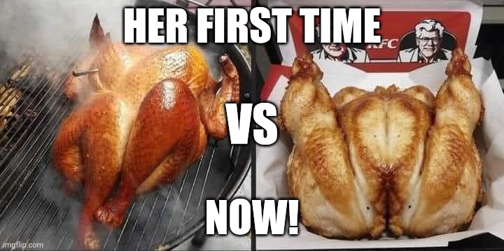 Her first time VS now | HER FIRST TIME; VS; NOW! | image tagged in turkey,funny memes | made w/ Imgflip meme maker