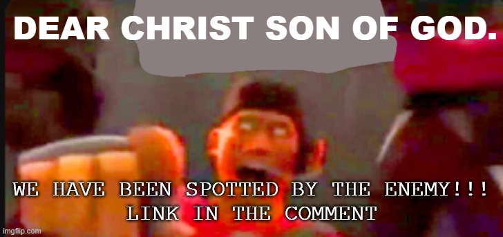OH, JESUS, OH GOD O', OH JESUS GOD O', MARY MOTHER OF JESUS, JESUS OF NAZARETH | DEAR CHRIST SON OF GOD. WE HAVE BEEN SPOTTED BY THE ENEMY!!!
LINK IN THE COMMENT | image tagged in tf2 scout pointing,pro-fandom,vs,anti-fandom/anti-furry,exposed,war | made w/ Imgflip meme maker