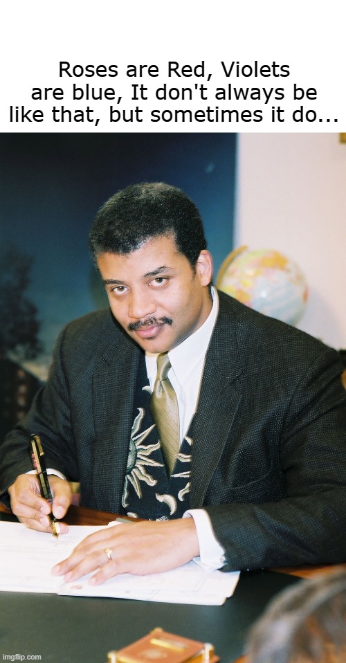 Black science guy poem | Roses are Red, Violets are blue, It don't always be like that, but sometimes it do... | image tagged in neil degrasse tyson,it do be like that | made w/ Imgflip meme maker