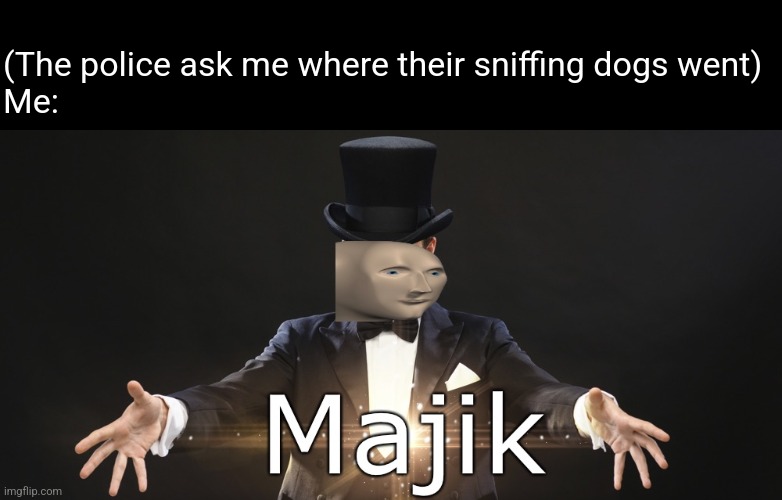 Chinese food | (The police ask me where their sniffing dogs went)
Me: | image tagged in magic | made w/ Imgflip meme maker