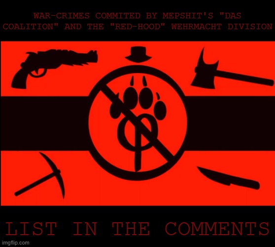 Totalitarian Mepshit Flag | WAR-CRIMES COMMITED BY MEPSHIT'S "DAS COALITION" AND THE "RED-HOOD" WEHRMACHT DIVISION; LIST IN THE COMMENTS | image tagged in totalitarian mepshit flag,pro-fandom,vs,anti-fandom/anti-furry,exposed,war crimes | made w/ Imgflip meme maker
