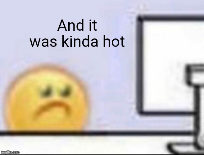 I wanna be the one swallowing next time | And it was kinda hot | image tagged in zad | made w/ Imgflip meme maker