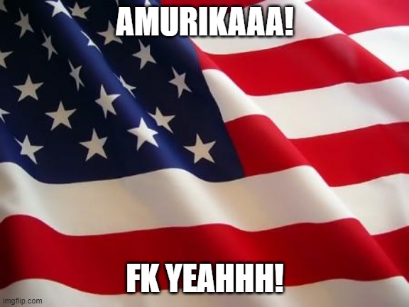 American flag | AMURIKAAA! FK YEAHHH! | image tagged in american flag | made w/ Imgflip meme maker