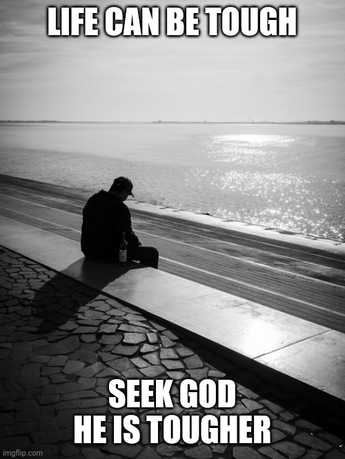 Life is tough | LIFE CAN BE TOUGH; SEEK GOD
HE IS TOUGHER | image tagged in life is tough | made w/ Imgflip meme maker