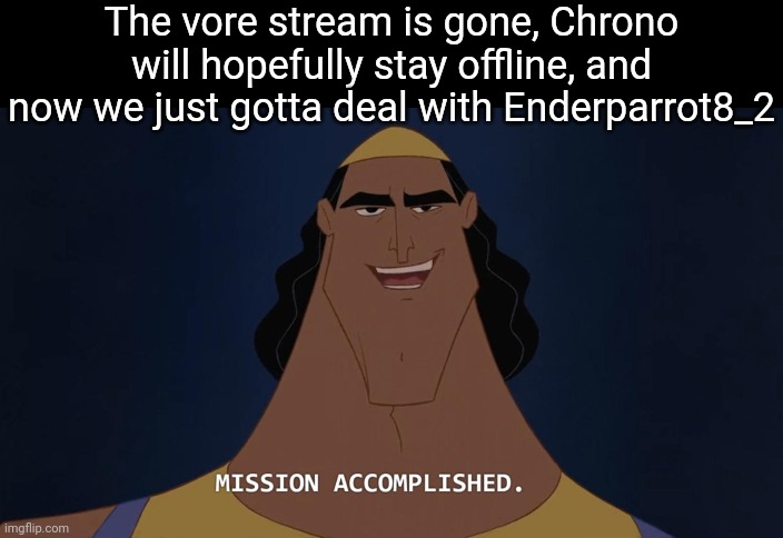 Mission Accomplished without the space | The vore stream is gone, Chrono will hopefully stay offline, and now we just gotta deal with Enderparrot8_2 | image tagged in mission accomplished without the space | made w/ Imgflip meme maker