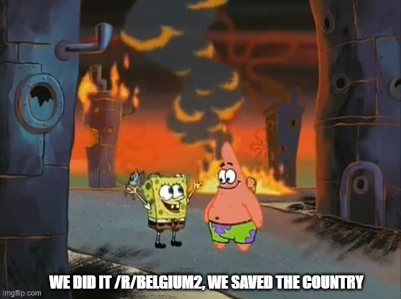 "We did it, Patrick! We saved the City!" | WE DID IT /R/BELGIUM2, WE SAVED THE COUNTRY | image tagged in we did it patrick we saved the city | made w/ Imgflip meme maker