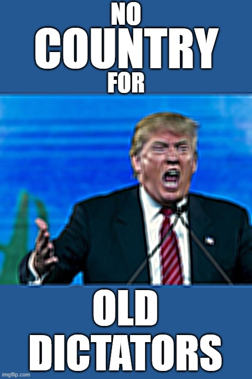 trump yelling | NO; COUNTRY; FOR; OLD
DICTATORS | image tagged in trump yelling,fascist,dictator,change my mind,trump russia collusion,russian collusion | made w/ Imgflip meme maker