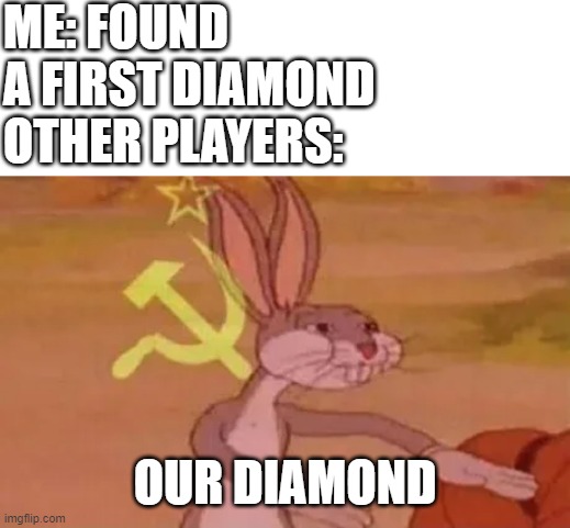 Never tell your friends what you found... | ME: FOUND A FIRST DIAMOND
OTHER PLAYERS:; OUR DIAMOND | image tagged in bugs bunny communist,diamond,minecraft,survival,servers | made w/ Imgflip meme maker