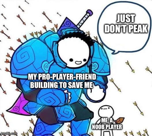 Fortnite | JUST DON’T PEAK; MY PRO-PLAYER-FRIEND BUILDING TO SAVE ME; ME, A NOOB PLAYER | image tagged in pro gamer noob gamer,fortnite,noob,pro gamer move,friendship,friends | made w/ Imgflip meme maker