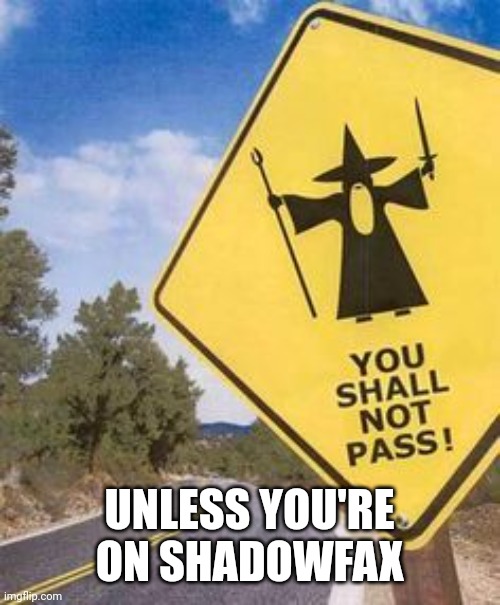 Traffic sign | UNLESS YOU'RE ON SHADOWFAX | image tagged in traffic sign | made w/ Imgflip meme maker