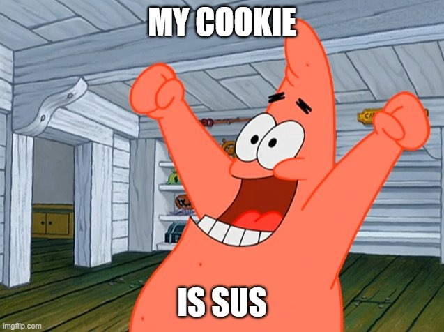 Patrick Happy (Huray) | MY COOKIE IS SUS | image tagged in patrick happy huray | made w/ Imgflip meme maker