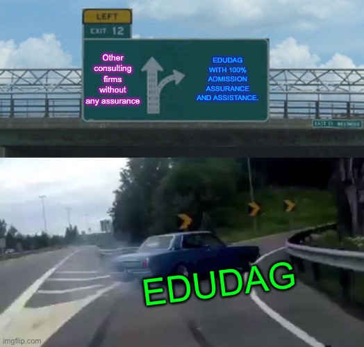 Left Exit 12 Off Ramp | Other consulting firms without any assurance; EDUDAG WITH 100% ADMISSION ASSURANCE AND ASSISTANCE. EDUDAG | image tagged in memes,left exit 12 off ramp | made w/ Imgflip meme maker