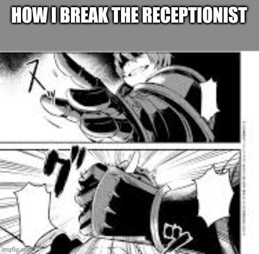 HOW I BREAK THE RECEPTIONIST | made w/ Imgflip meme maker