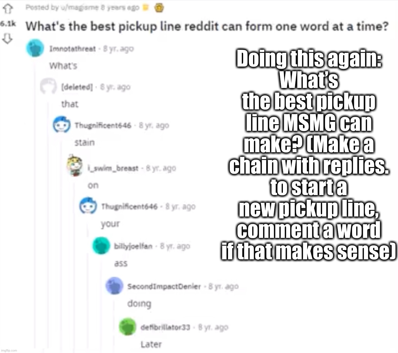 Okay uhh rule is to only say one word (doing this again now that the stream’s alive) | Doing this again:
What’s the best pickup line MSMG can make? (Make a chain with replies. to start a new pickup line, comment a word if that makes sense) | made w/ Imgflip meme maker