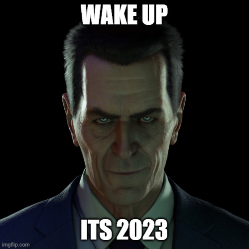 G-Man Stare | WAKE UP ITS 2023 | image tagged in g-man stare | made w/ Imgflip meme maker