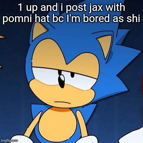bruh | 1 up and i post jax with pomni hat bc I'm bored as shi | image tagged in bruh | made w/ Imgflip meme maker