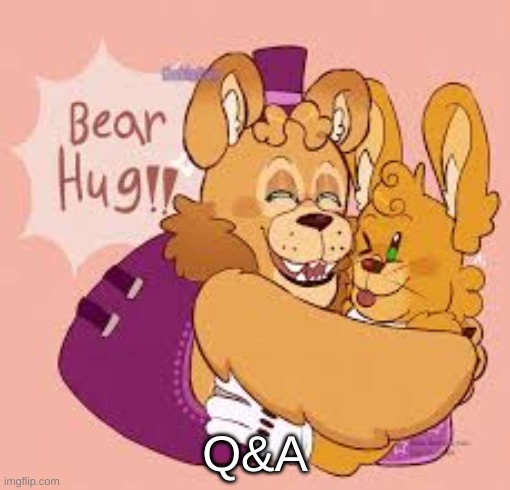 Bear hug!! | Q&A | image tagged in bear hug | made w/ Imgflip meme maker