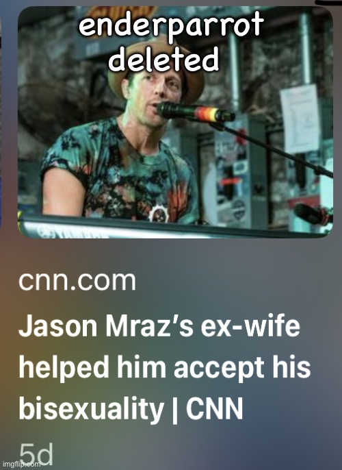 jason mraz’s exwife helped him accept his bisexuality | enderparrot deleted | image tagged in jason mraz s exwife helped him accept his bisexuality | made w/ Imgflip meme maker