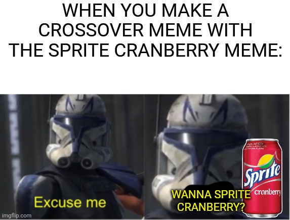 Sprite cranberry | WHEN YOU MAKE A CROSSOVER MEME WITH THE SPRITE CRANBERRY MEME:; WANNA SPRITE CRANBERRY? | image tagged in excuse me what,wanna sprite cranberry,sprite cranberry,crossover memes | made w/ Imgflip meme maker