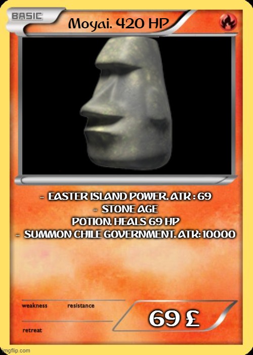 Moyai has offical card now... | Moyai. 420 HP; -  EASTER ISLAND POWER. ATK : 69
-  STONE AGE POTION. HEALS 69 HP
-  SUMMON CHILE GOVERNMENT. ATK: 10000; 69 £ | image tagged in easter island goes brrrr | made w/ Imgflip meme maker