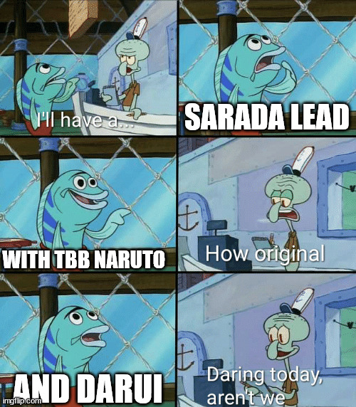 Daring today, aren't we squidward | SARADA LEAD; WITH TBB NARUTO; AND DARUI | image tagged in daring today aren't we squidward | made w/ Imgflip meme maker