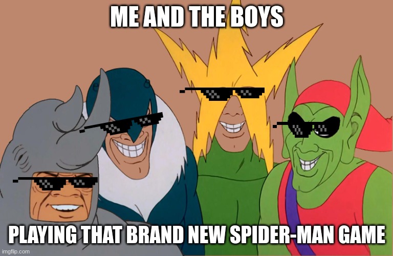 Play Spider-man 2! | ME AND THE BOYS; PLAYING THAT BRAND NEW SPIDER-MAN GAME | image tagged in me and the boys,memes | made w/ Imgflip meme maker