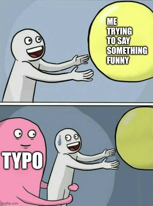 It ruins it, precious! | ME TRYING TO SAY SOMETHING FUNNY; TYPO | image tagged in memes,running away balloon,typos,autocorrect,funny,relatable | made w/ Imgflip meme maker