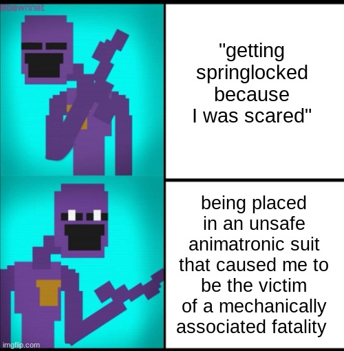 bro was embarassed | "getting springlocked because I was scared"; being placed in an unsafe animatronic suit that caused me to be the victim of a mechanically associated fatality | image tagged in drake hotline bling meme fnaf edition | made w/ Imgflip meme maker