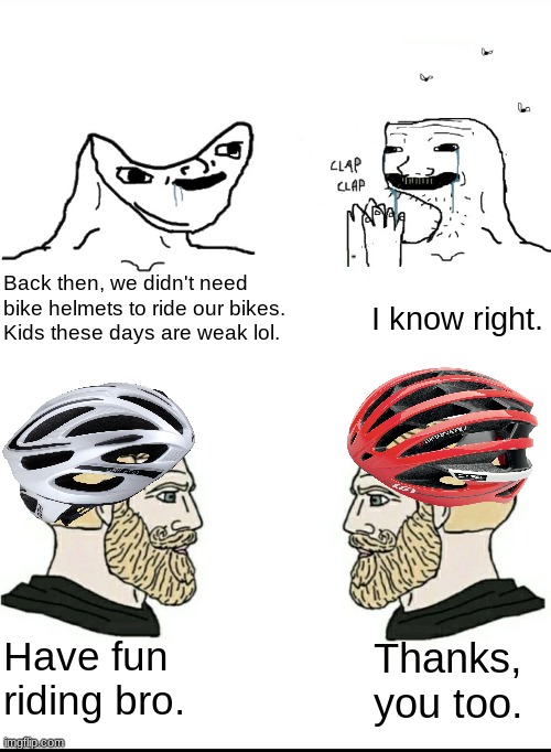 Don't listen to the annoying and obnoxious 70's and 80's kids. Wear a bike helmet. | I know right. Back then, we didn't need bike helmets to ride our bikes. Kids these days are weak lol. Thanks, you too. Have fun riding bro. | image tagged in stupid wojak vs chads | made w/ Imgflip meme maker