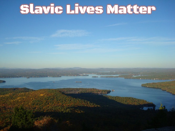 Slavic Lake Winnipesaukee | Slavic Lives Matter | image tagged in slavic lake winnipesaukee,slavic,nh,new hampshire | made w/ Imgflip meme maker