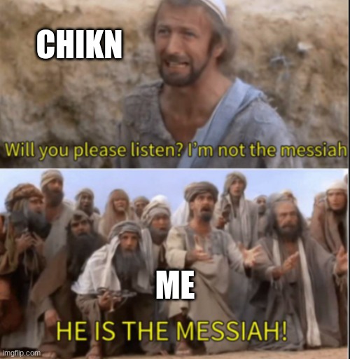 Chikn is HIM | CHIKN; ME | image tagged in messiah,chikn nuggit,oh wow are you actually reading these tags | made w/ Imgflip meme maker