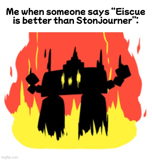 NOOOOOOOO STONJOURNER IS BETTER THAN EISCUE!1!1!1!!1 | Me when someone says “Eiscue is better than Stonjourner”: | image tagged in pokemon,opinion | made w/ Imgflip meme maker