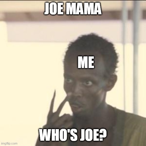 Look At Me | JOE MAMA; ME; WHO'S JOE? | image tagged in memes,look at me | made w/ Imgflip meme maker