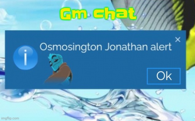 Real | Gm chat | image tagged in osmosington jonathan alert | made w/ Imgflip meme maker