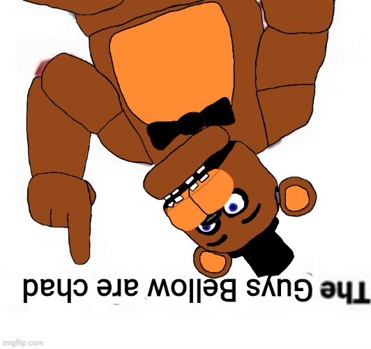 (I hope someone will get what I want to do) | Guys Bellow are chad | image tagged in the person above fnaf | made w/ Imgflip meme maker