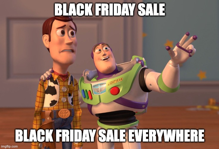 Black Friday Sale | BLACK FRIDAY SALE; BLACK FRIDAY SALE EVERYWHERE | image tagged in memes,x x everywhere | made w/ Imgflip meme maker