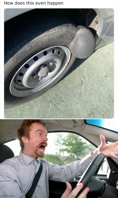 Tire | image tagged in angry driver,wheel,you had one job,memes,tire,tire got pregnant | made w/ Imgflip meme maker