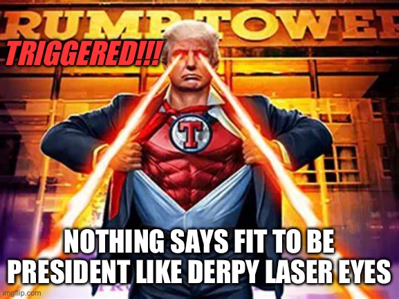 Donald Trump Superhero with laser eyes | TRIGGERED!!! NOTHING SAYS FIT TO BE PRESIDENT LIKE DERPY LASER EYES | image tagged in donald trump superhero with laser eyes | made w/ Imgflip meme maker
