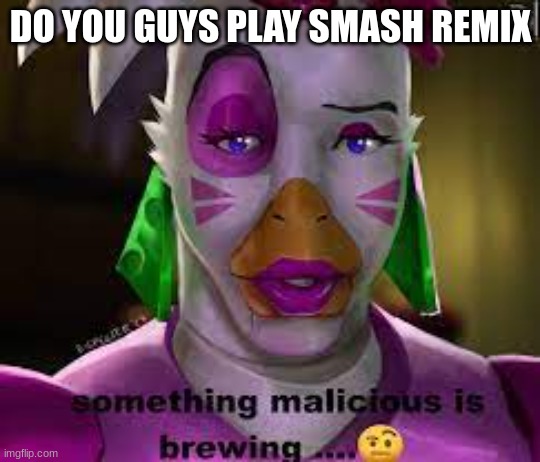 ima do a netplay | DO YOU GUYS PLAY SMASH REMIX | image tagged in something malicious is brewing | made w/ Imgflip meme maker