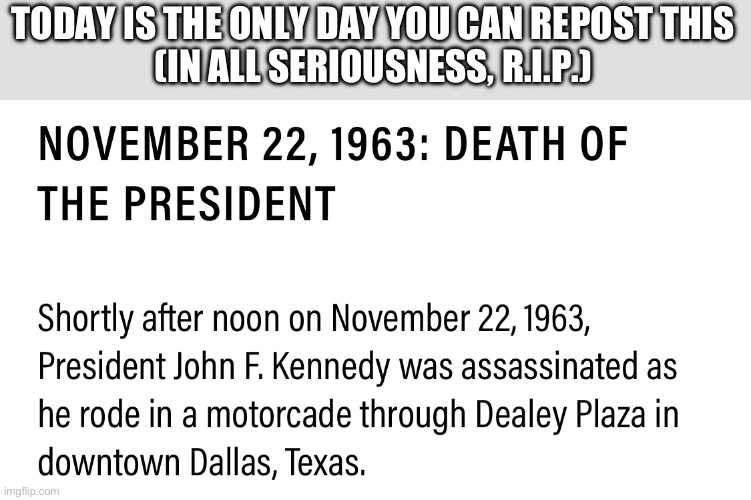 TODAY IS THE ONLY DAY YOU CAN REPOST THIS
(IN ALL SERIOUSNESS, R.I.P.) | made w/ Imgflip meme maker