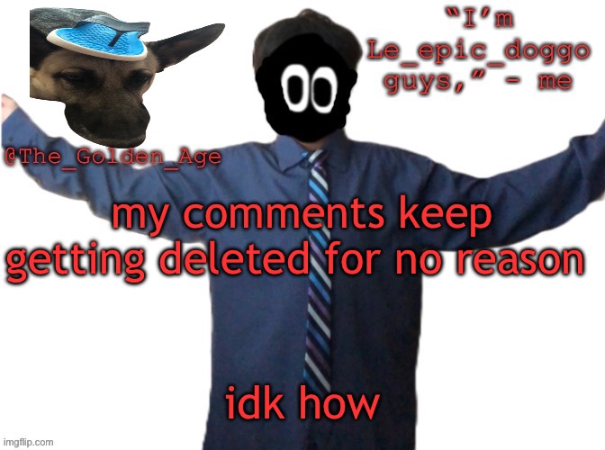 delted's slippa dawg temp (thanks Behapp) | my comments keep getting deleted for no reason; idk how | image tagged in delted's slippa dawg temp thanks behapp | made w/ Imgflip meme maker