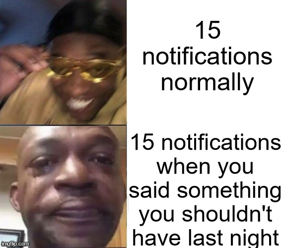 Fear | 15 notifications normally; 15 notifications when you said something you shouldn't have last night | image tagged in black guy laughing crying flipped,fear | made w/ Imgflip meme maker