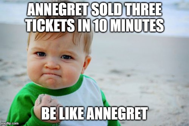 Success Kid Original Meme | ANNEGRET SOLD THREE TICKETS IN 10 MINUTES; BE LIKE ANNEGRET | image tagged in memes,success kid original | made w/ Imgflip meme maker