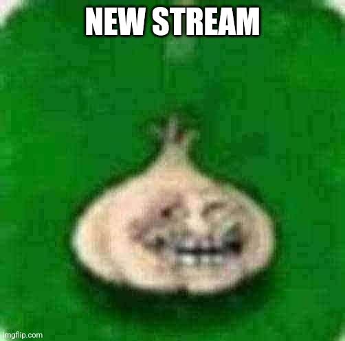 troll garlic | NEW STREAM | image tagged in troll garlic | made w/ Imgflip meme maker